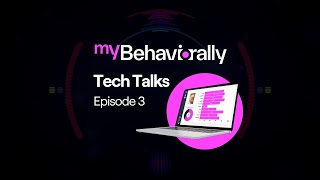 myBehaviorally Tech Talk Series - Episode 3