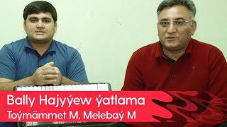 Toymammet Mammetgylyjow, Melebay Mammetgylyjow - Bally Hajyyew yatlama | 2023