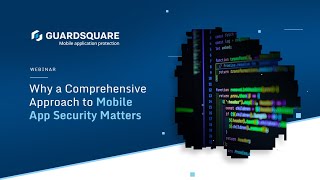 Why a Comprehensive Approach to Mobile App Security Matters