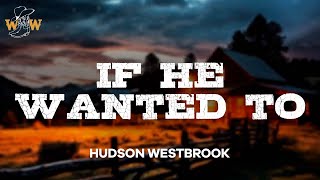 Hudson Westbrook - If He Wanted To (Lyrics)