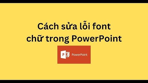 Cách chỉnh phông chữ bị lỗi trong ppt năm 2024