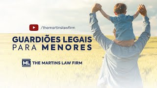 Guardiões Legais para Menores | The Martins Law Firm