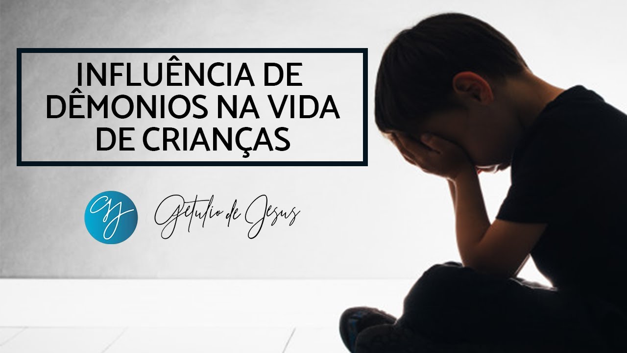 Getulio de Jesus I Influência de demônios na vida de crianças.