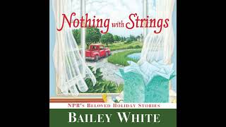 Nothing with Strings: NPR's Beloved Holiday Stories Audiobook by Bailey White