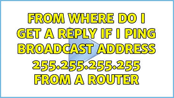 From where do I get a reply if I ping broadcast address 255.255.255.255 from a router