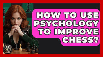 How To Use Psychology To Improve Chess? - The Chess Codex