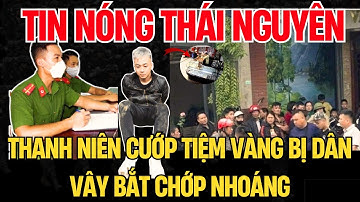 Thanh Niên Cướp Tiệm Vàng Thái Nguyên Bị Dân Vây Bắt Chớp Nhoáng - Tin Nóng Mới Nhất!| Camera 24h