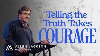 Telling the Truth Takes Courage | Allen Jackson Ministries