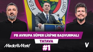 Fenerbahçe, Avrupa Süper Ligi’ne katılım için düğmeye basmalı | Serdar Ali, Irmak Kazuk | Tatava #1