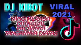 DJ KIBOT - YANG MERASA DITINGGAL PACARNYA TANGANNYA DIATAS | VIRAL 2021 | DJ YANG DICARI CARI |