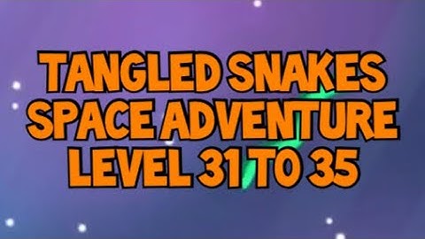 Tangled Snakes SPACE ADVENTURE 31 TO 35 SOLVED!