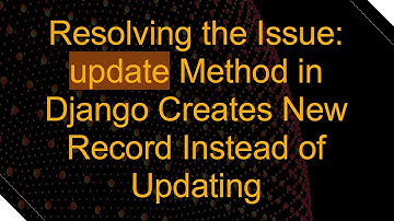 Resolving the Issue: update Method in Django Creates New Record Instead of Updating