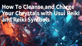 How to Cleanse and Charge Your Crystals with Usui Reiki and Reiki Symbols