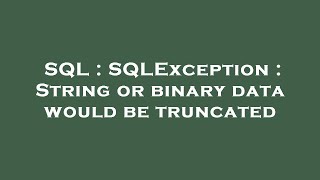 SQL : SQLException : String or binary data would be truncated