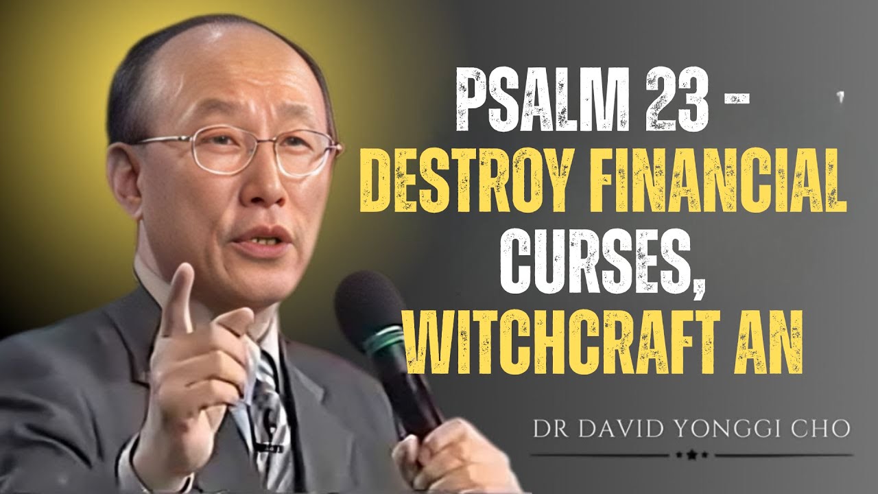 Psalm 23 – DESTROY FINANCIAL CURSES, Witchcraft an | INSPIRED BY DAVID YONGGI CHO