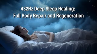 432Hz Deep Sleep Healing: Full Body Repair and Regeneration, Positive Energy Flow