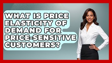 What Is Price Elasticity Of Demand For Price-sensitive Customers? - Customer Support Coach