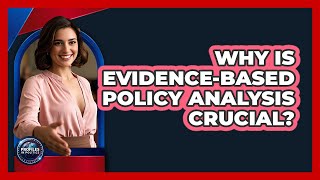 Why Is Evidence-Based Policy Analysis Crucial?
