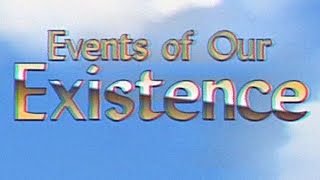 Events of our Existence [FULL SERIES]