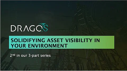 Dragos Webinar: Solidifying Asset Visibility in Your Environment