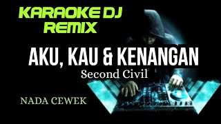 DJ AKU KAU & KENANGAN - SECOND CIVIL ( KARAOKE DJ REMIX NADA CEWEK )