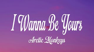 Arctic Monkeys - I Wanna Be Yours (Lyrics)