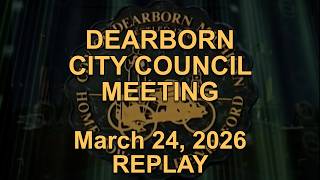 Dearborn City Council Meeting originally aired live on March 24, 2026