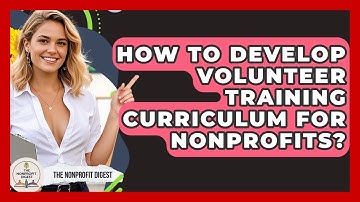 How To Develop Volunteer Training Curriculum For Nonprofits? - The Nonprofit Digest
