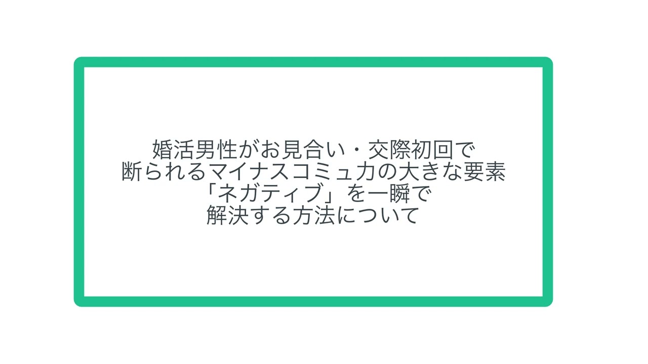 婚活男性がお見合い・交際初回で断られるマイナスコミュ力の大きな要素「ネガティブ」を一瞬で解決する方法について