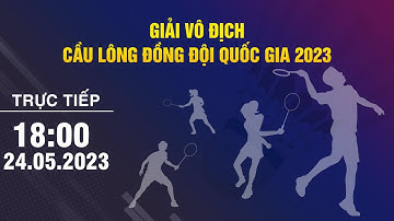🔴Trực tiếp: Giải vô địch cầu lông đồng đội quốc gia 2023 - Tranh Cúp Li-Ning lần thứ VII - Tối 24/05