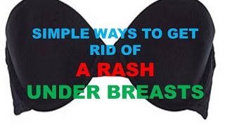 SIMPLE WAYS TO GET RID OF A RASH UNDER BREASTS