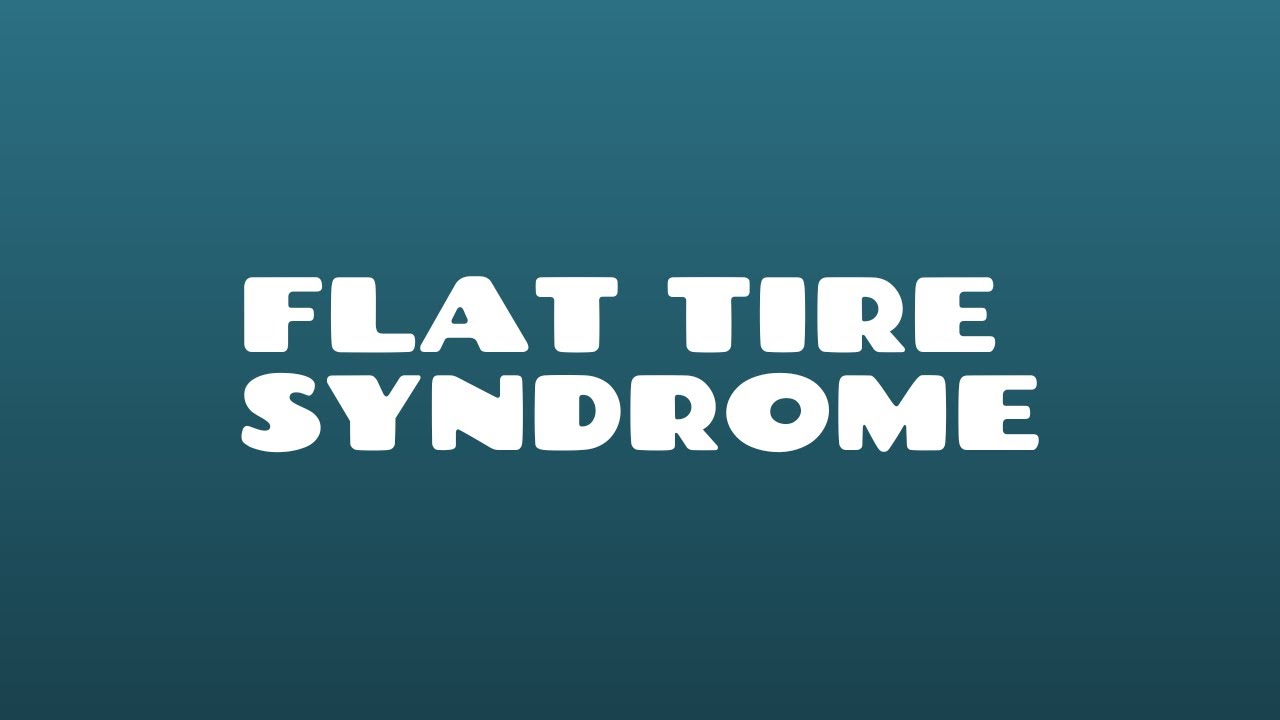 Flat Tire Syndrome