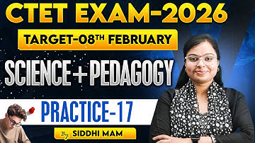 CTET EXAM-2026 | TARGET-08TH FEBRUARY | SCIENCE+PEDAGOGY | PRACTICE - 17 | BY SIDDHI MAM