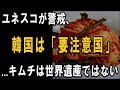 ユネスコ、韓国を「要注意国」と見なす！― キムチは世界遺産ではない ― 韓国メディアの虚偽報道が原因！？