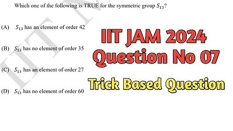 IIT JAM 2024 Question No 07 | | Symmetric Group 𝑆_13 | | Conceptual Question on Group Theory.