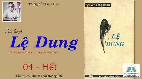 Tiểu thuyết LỆ DUNG. Tập 04 - Hết. Tác giả: Nguyễn Công Hoan. Người đọc: Thái Hoàng Phi