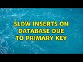 Slow inserts on database due to primary key (2 Solutions!!)