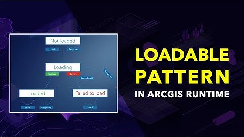 Understand the loadable pattern in ArcGIS Runtime