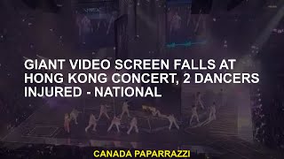Giant video screen falls to the Hong Kong concert, 2 injured dancers - National Net Worth