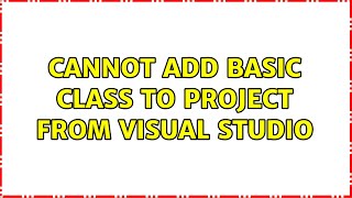Cannot add basic class to project from Visual Studio (2 Solutions!!)