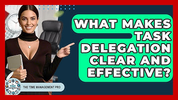 What Makes Task Delegation Clear And Effective? - The Time Management Pro