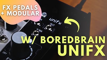 Combining Modular Synth + Effect Pedals (& More!)—w/ Boredbrain UniFX
