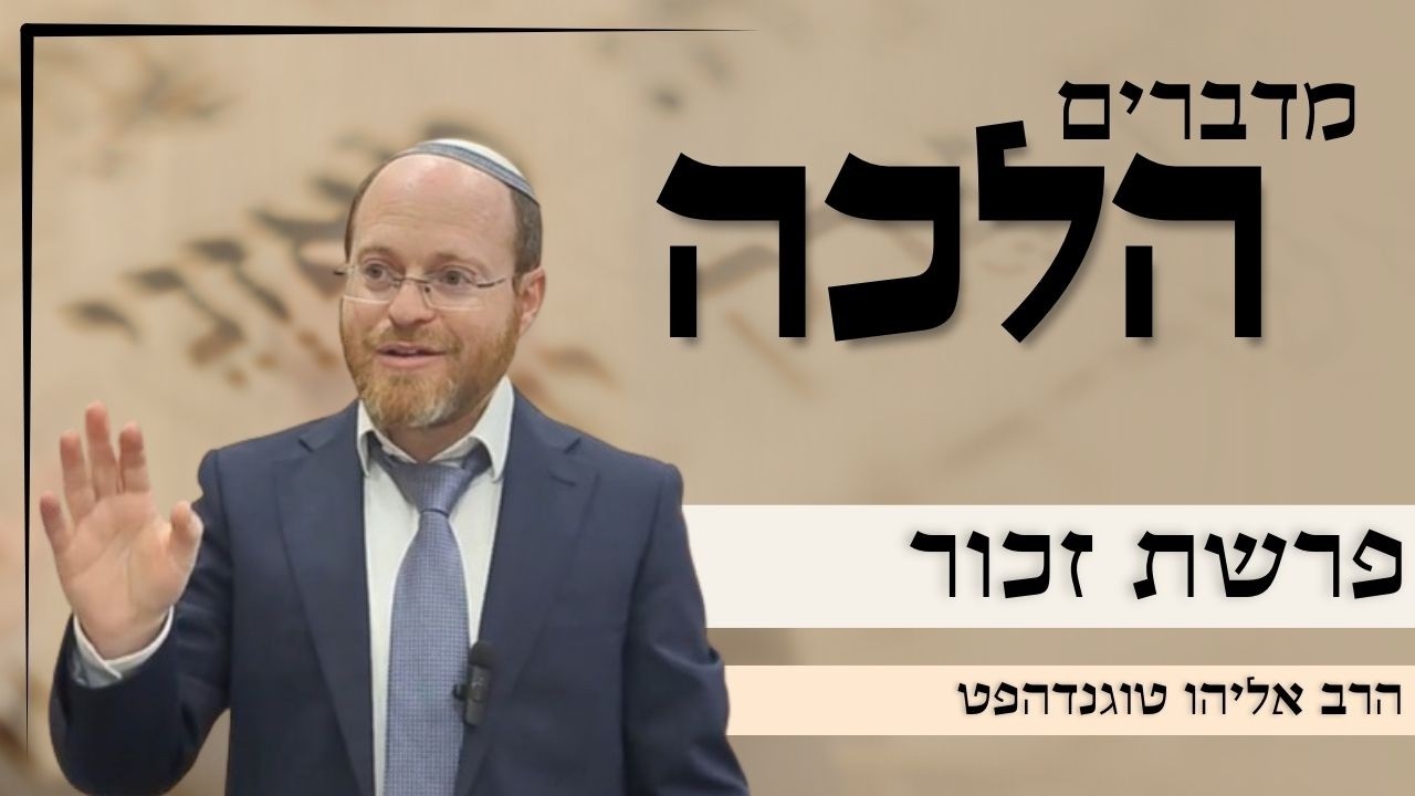 מדברים הלכה | פרשת זכור - מצוות זכירת עמלק - מדוע? וכיצד? | הרב אליהו טוגנדהפט