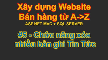 Bài 5 - Chức năng Xóa nhiều bản ghi Tin Tức - Xây dựng Website Bán hàng từ A - Z | ASP.NET MVC