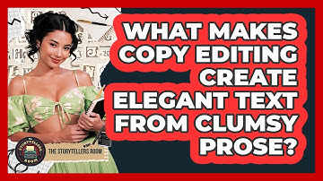 What Makes Copy Editing Create Elegant Text From Clumsy Prose? - The Storytellers Room