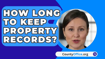 How Long To Keep Property Records? - CountyOffice.org