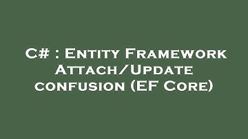 C# : Entity Framework Attach/Update confusion (EF Core)