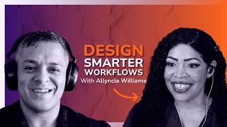 Design Smarter Workflows | Erick Prospero ft. Allyncia Williams