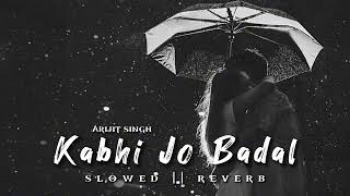 Kabhi Jo Badal Barse (Slowed + Reverb) | Arijit Singh | Lofi Barish Song | Lyrics | Lo-fi Remix Song