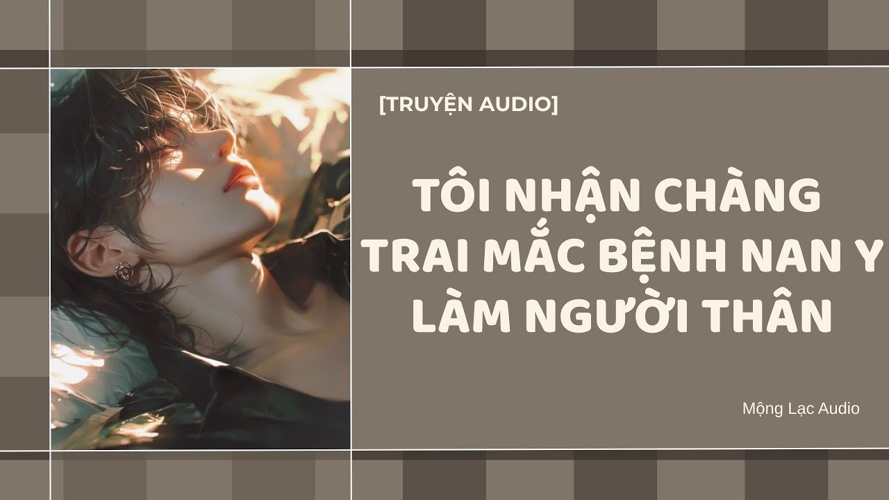 Truyện audio | Tôi Nhận Chàng Trai Mắc Bệnh Nan Y Làm Người Thân | Mộng Lạc Audio | Full